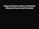 Download Religion in Diaspora: Cultures of Citizenship (Migration Diasporas and Citizenship)