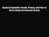 Read Spatial Inequalities: Health Poverty and Place in Accra Ghana (GeoJournal Library) Ebook