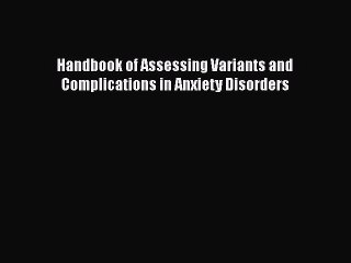 [PDF] Handbook of Assessing Variants and Complications in Anxiety Disorders [PDF] Online