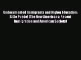 Read Undocumented Immigrants and Higher Education: Si Se Puede! (The New Americans: Recent