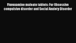 [PDF] Fluvoxamine maleate tablets: For Obsessive compulsive disorder and Social Anxiety Disorder