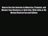 Read How to Use the Internet to Advertise Promote and Market Your Business or Web Site: With