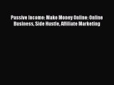 Read Passive Income: Make Money Online: Online Business Side Hustle Affiliate Marketing Ebook