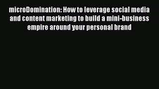 Read microDomination: How to leverage social media and content marketing to build a mini-business