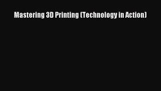 Read Mastering 3D Printing (Technology in Action) PDF Online