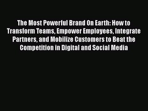 Read The Most Powerful Brand On Earth: How to Transform Teams Empower Employees Integrate Partners