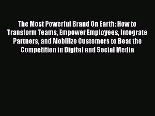 Read The Most Powerful Brand On Earth: How to Transform Teams Empower Employees Integrate Partners