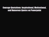 [PDF] Courage Quotations: Inspirational Motivational and Humorous Quotes on Powerpoint Read