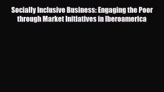 [PDF] Socially Inclusive Business: Engaging the Poor through Market Initiatives in Iberoamerica