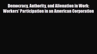 [PDF] Democracy Authority and Alienation in Work: Workers' Participation in an American Corporation