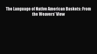 Read The Language of Native American Baskets: From the Weavers' View Ebook Free