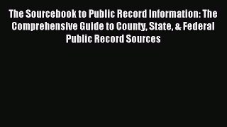 Read The Sourcebook to Public Record Information: The Comprehensive Guide to County State &