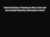 Read Urban Resilience: Planning for Risk Crisis and Uncertainty (Planning Environment Cities)