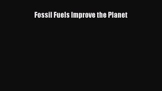 Read Fossil Fuels Improve the Planet Ebook Free