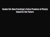 Download Snake Oil: How Fracking's False Promise of Plenty Imperils Our Future PDF Online
