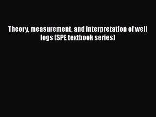 Read Theory measurement and interpretation of well logs (SPE textbook series) PDF Free