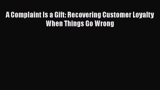 Download A Complaint Is a Gift: Recovering Customer Loyalty When Things Go Wrong PDF Online