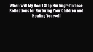 [PDF] When Will My Heart Stop Hurting?: Divorce: Reflections for Nurturing Your Children and