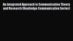 Read An Integrated Approach to Communication Theory and Research (Routledge Communication Series)