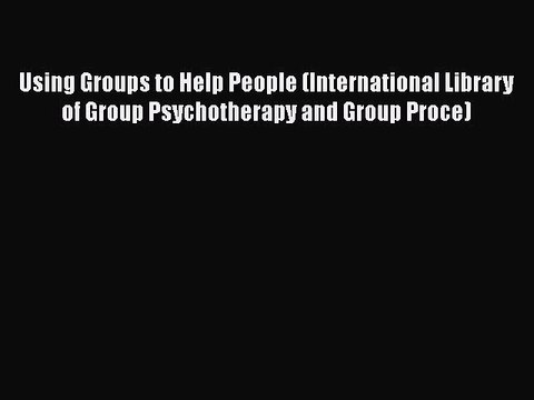[PDF] Using Groups to Help People (International Library of Group Psychotherapy and Group Proce)