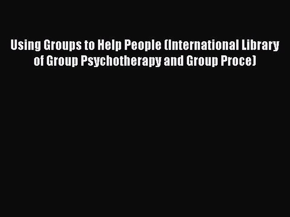 [PDF] Using Groups to Help People (International Library of Group Psychotherapy and Group Proce)