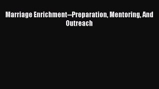 [Download] Marriage Enrichment--Preparation Mentoring And Outreach [Read] Online