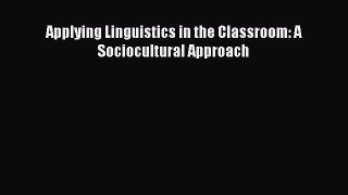 Download Applying Linguistics in the Classroom: A Sociocultural Approach PDF Online