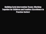 Download Building Early Intervention Teams: Working Together for Children and Families (Excellence