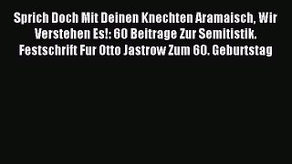 Read Sprich Doch Mit Deinen Knechten Aramaisch Wir Verstehen Es!: 60 Beitrage Zur Semitistik.