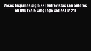 Read Voces hispanas siglo XXI: Entrevistas con autores en DVD (Yale Language Series) (v. 21)