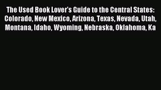 Read The Used Book Lover's Guide to the Central States: Colorado New Mexico Arizona Texas Nevada