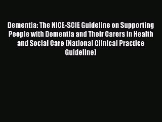 [Download] Dementia: The NICE-SCIE Guideline on Supporting People with Dementia and Their Carers