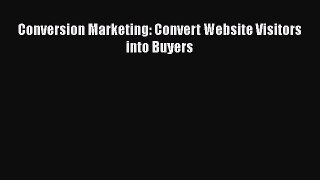 Download Conversion Marketing: Convert Website Visitors into Buyers Ebook Online