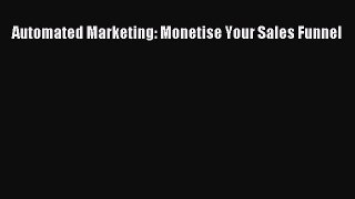 Download Automated Marketing: Monetise Your Sales Funnel PDF Online