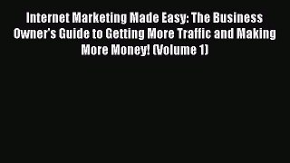 Download Internet Marketing Made Easy: The Business Owner's Guide to Getting More Traffic and