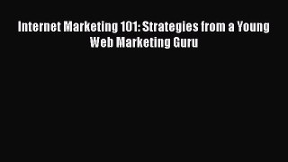 Download Internet Marketing 101: Strategies from a Young Web Marketing Guru PDF Free