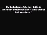 Read The Shirley Temple Collector's Guide: An Unauthorized Reference and Price Guide (Schiffer