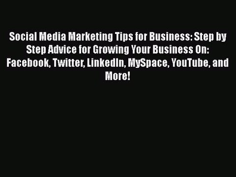Read Social Media Marketing Tips for Business: Step by Step Advice for Growing Your Business