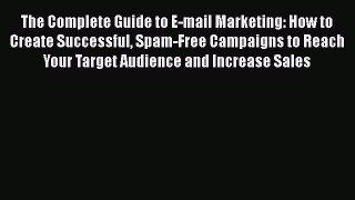 Read The Complete Guide to E-mail Marketing: How to Create Successful Spam-Free Campaigns to