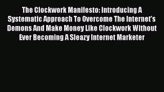 Read The Clockwork Manifesto: Introducing A Systematic Approach To Overcome The Internet's