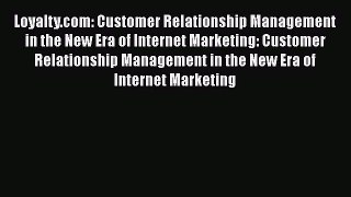 Read Loyalty.com: Customer Relationship Management in the New Era of Internet Marketing: Customer