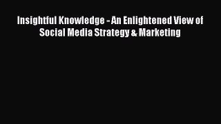 Read Insightful Knowledge - An Enlightened View of Social Media Strategy & Marketing Ebook