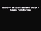 [PDF] Rails Across the Prairies: The Railway Heritage of Canada’s Prairie Provinces Read Online