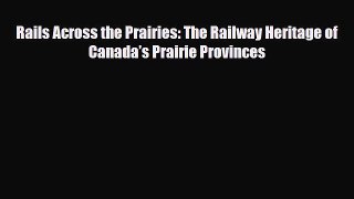 [PDF] Rails Across the Prairies: The Railway Heritage of Canada’s Prairie Provinces Read Online
