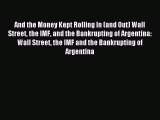 Read And the Money Kept Rolling In (and Out) Wall Street the IMF and the Bankrupting of Argentina: