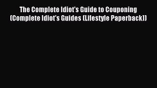 Read The Complete Idiot's Guide to Couponing (Complete Idiot's Guides (Lifestyle Paperback))