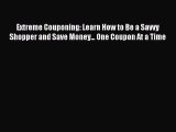 Read Extreme Couponing: Learn How to Be a Savvy Shopper and Save Money... One Coupon At a Time