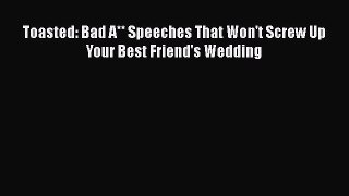[PDF] Toasted: Bad A** Speeches That Won't Screw Up Your Best Friend's Wedding Download Online