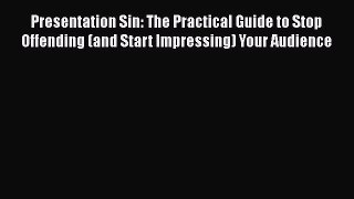 [PDF] Presentation Sin: The Practical Guide to Stop Offending (and Start Impressing) Your Audience