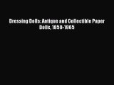 Read Dressing Dolls: Antique and Collectible Paper Dolls 1850-1965 PDF Online